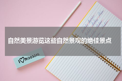  自然美景游览这些自然景观的绝佳景点