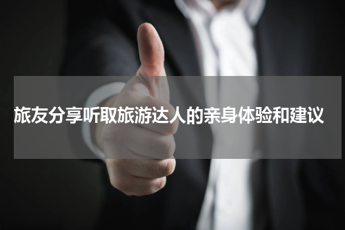  旅友分享听取旅游达人的亲身体验和建议