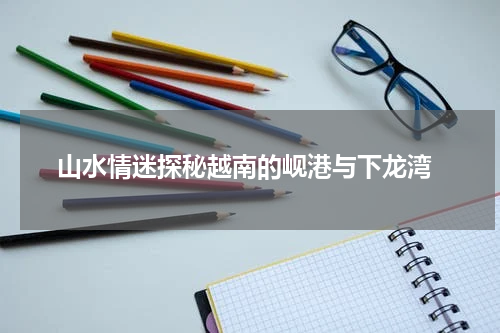  山水情迷探秘越南的岘港与下龙湾