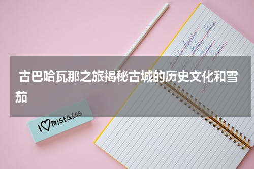  古巴哈瓦那之旅揭秘古城的历史文化和雪茄