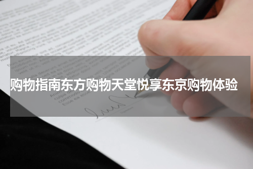  购物指南东方购物天堂悦享东京购物体验