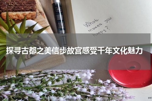  探寻古都之美信步故宫感受千年文化魅力