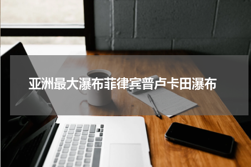  亚洲最大瀑布菲律宾普卢卡田瀑布