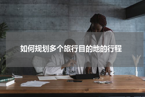  如何规划多个旅行目的地的行程