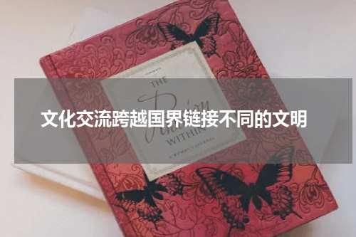  文化交流跨越国界链接不同的文明
