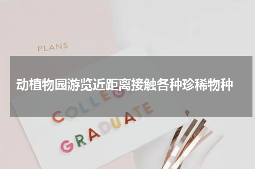  动植物园游览近距离接触各种珍稀物种