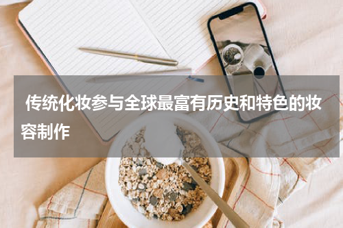  传统化妆参与全球最富有历史和特色的妆容制作