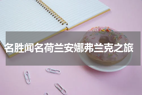  名胜闻名荷兰安娜弗兰克之旅