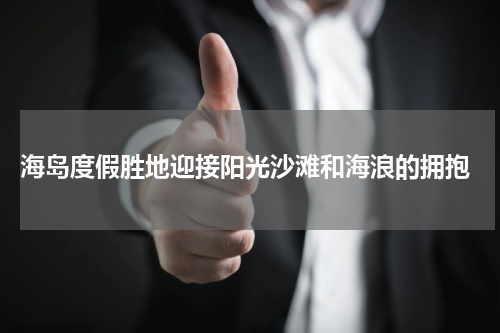  海岛度假胜地迎接阳光沙滩和海浪的拥抱