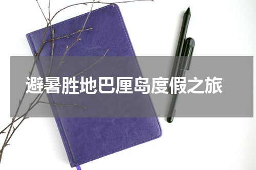  避暑胜地巴厘岛度假之旅