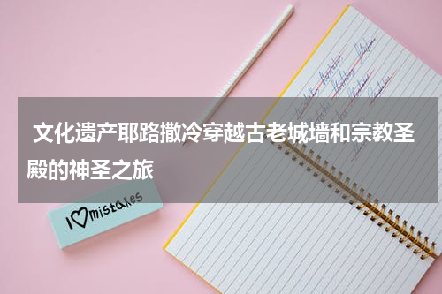  文化遗产耶路撒冷穿越古老城墙和宗教圣殿的神圣之旅