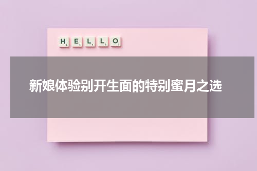  新娘体验别开生面的特别蜜月之选