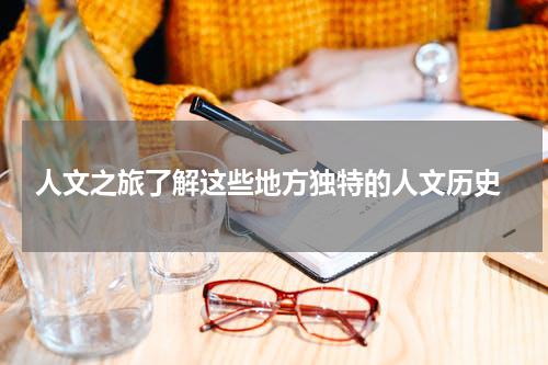  人文之旅了解这些地方独特的人文历史