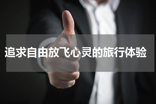  追求自由放飞心灵的旅行体验