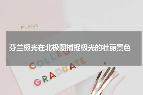  芬兰极光在北极圈捕捉极光的壮丽景色