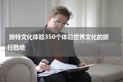  独特文化体验350个体验世界文化的旅行胜地