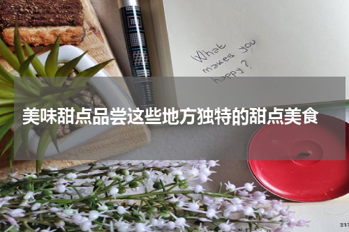  美味甜点品尝这些地方独特的甜点美食
