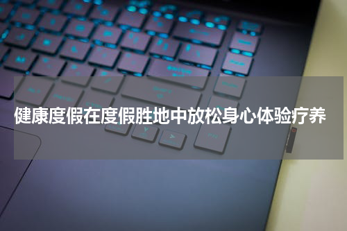  健康度假在度假胜地中放松身心体验疗养
