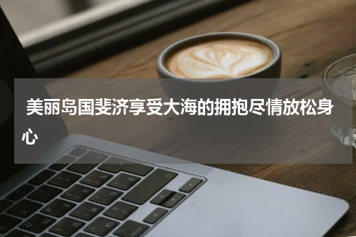  美丽岛国斐济享受大海的拥抱尽情放松身心