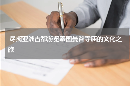  尽揽亚洲古都游览泰国曼谷寺庙的文化之旅