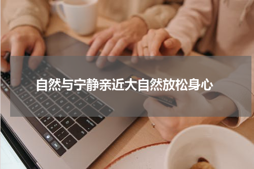  自然与宁静亲近大自然放松身心