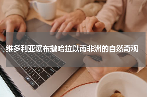  维多利亚瀑布撒哈拉以南非洲的自然奇观