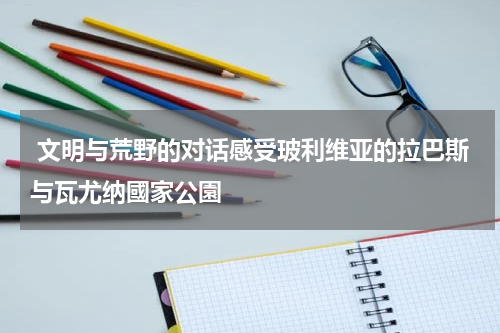  文明与荒野的对话感受玻利维亚的拉巴斯与瓦尤纳國家公園
