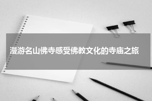  漫游名山佛寺感受佛教文化的寺庙之旅