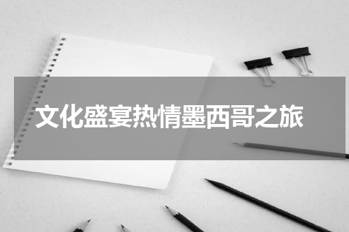  文化盛宴热情墨西哥之旅
