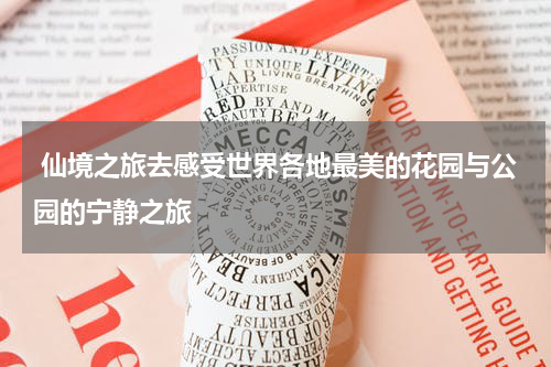  仙境之旅去感受世界各地最美的花园与公园的宁静之旅
