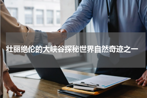  壮丽绝伦的大峡谷探秘世界自然奇迹之一