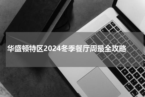 华盛顿特区2024冬季餐厅周最全攻略