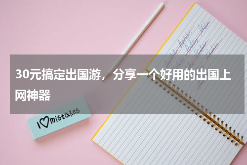 30元搞定出国游，分享一个好用的出国上网神器