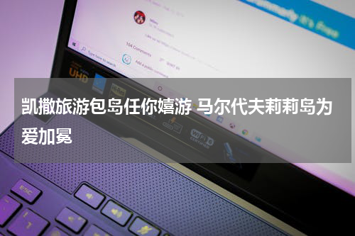 凯撒旅游包岛任你嬉游 马尔代夫莉莉岛为爱加冕