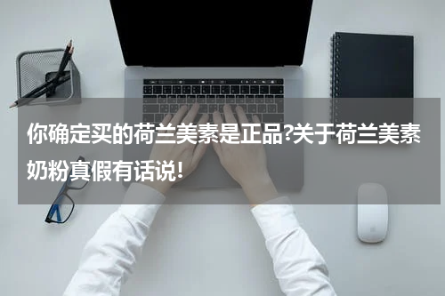 你确定买的荷兰美素是正品?关于荷兰美素奶粉真假有话说!