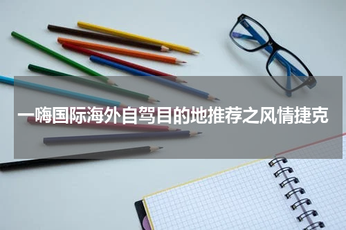 一嗨国际海外自驾目的地推荐之风情捷克