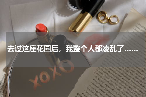 去过这座花园后，我整个人都凌乱了……