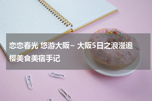 恋恋春光 悠游大阪~ 大阪5日之浪漫追樱美食美宿手记