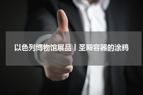 以色列博物馆展品丨圣殿容器的涂鸦
