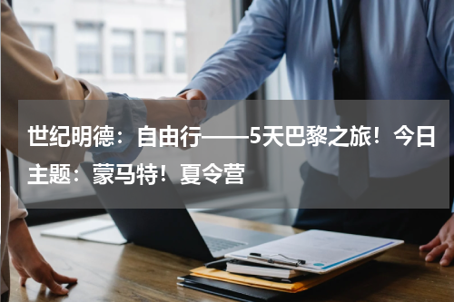 世纪明德：自由行——5天巴黎之旅！今日主题：蒙马特！夏令营