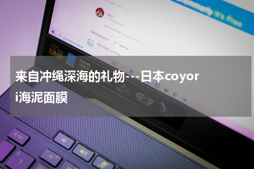 来自冲绳深海的礼物---日本coyori海泥面膜