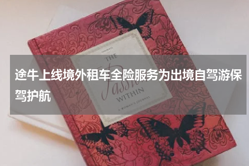 途牛上线境外租车全险服务为出境自驾游保驾护航