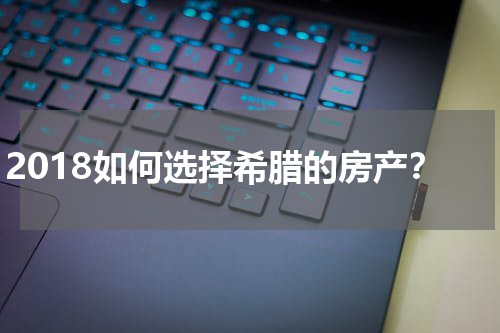 2018如何选择希腊的房产？