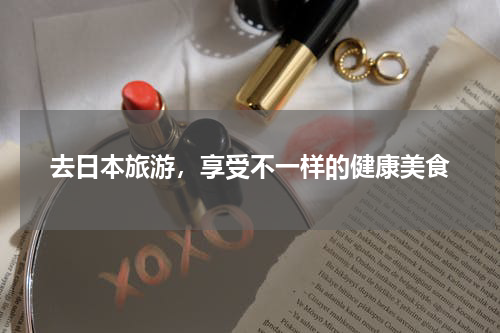 去日本旅游，享受不一样的健康美食