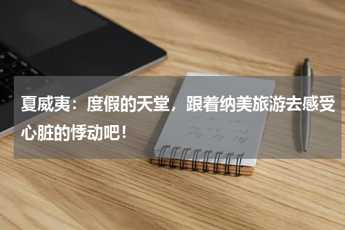 夏威夷：度假的天堂，跟着纳美旅游去感受心脏的悸动吧！